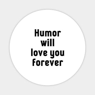 Humor will love you forever. Magnet